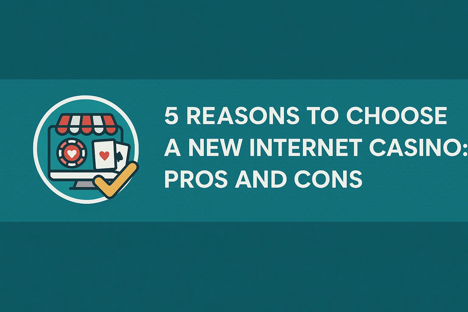 5 Reasons to Choose a New Internet Casino: Pros and Cons