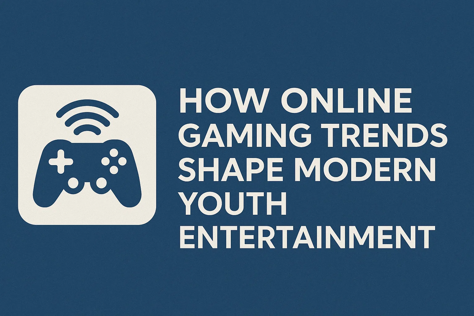 How Online Gaming Trends Shape Modern Youth Entertainment